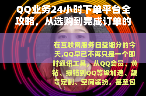 QQ业务24小时下单平台全攻略，从选购到完成订单的实用指南