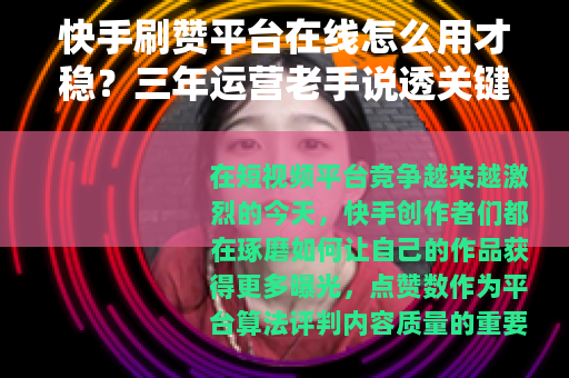 快手刷赞平台在线怎么用才稳？三年运营老手说透关键点和实操细节