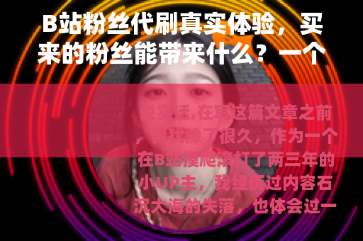 B站粉丝代刷真实体验，买来的粉丝能带来什么？一个UP主的自述