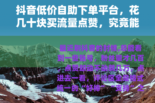 抖音低价自助下单平台，花几十块买流量点赞，究竟能换来什么
