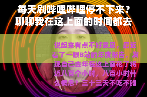 每天刷哔哩哔哩停不下来？聊聊我在这上面的时间都去哪了