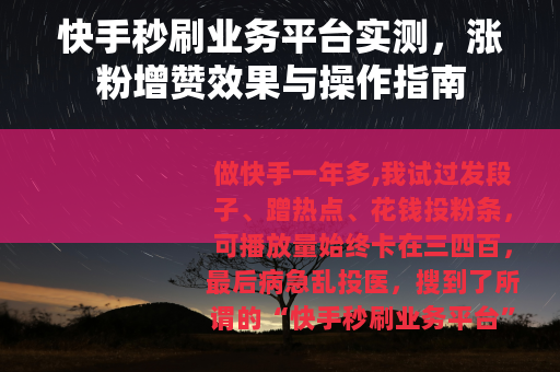 快手秒刷业务平台实测，涨粉增赞效果与操作指南