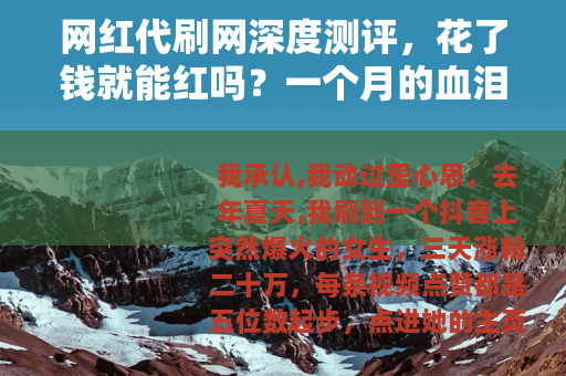 网红代刷网深度测评，花了钱就能红吗？一个月的血泪史