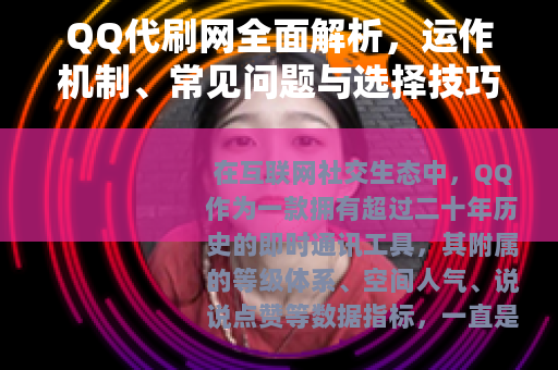 QQ代刷网全面解析，运作机制、常见问题与选择技巧