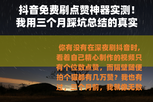 抖音免费刷点赞神器实测！我用三个月踩坑总结的真实经验与效果对比