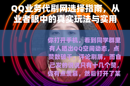 QQ业务代刷网选择指南，从业者眼中的真实玩法与实用建议