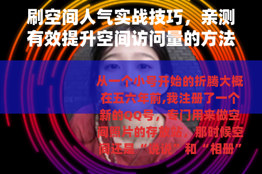 刷空间人气实战技巧，亲测有效提升空间访问量的方法