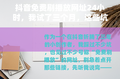 抖音免费刷播放网址24小时，我试了三个月，这些坑你得知道
