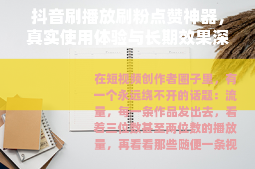 抖音刷播放刷粉点赞神器，真实使用体验与长期效果深度分析