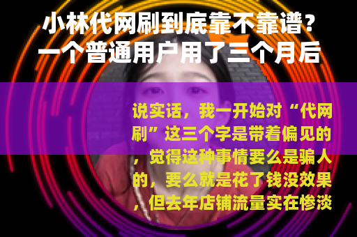 小林代网刷到底靠不靠谱？一个普通用户用了三个月后的真实反馈