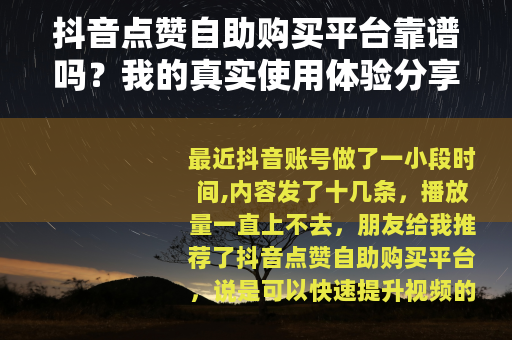 抖音点赞自助购买平台靠谱吗？我的真实使用体验分享
