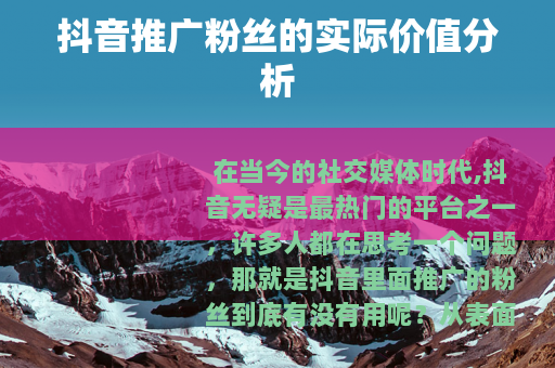 抖音推广粉丝的实际价值分析