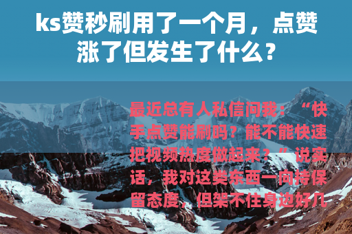 ks赞秒刷用了一个月，点赞涨了但发生了什么？