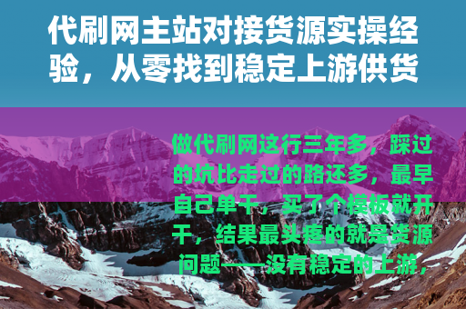 代刷网主站对接货源实操经验，从零找到稳定上游供货渠道