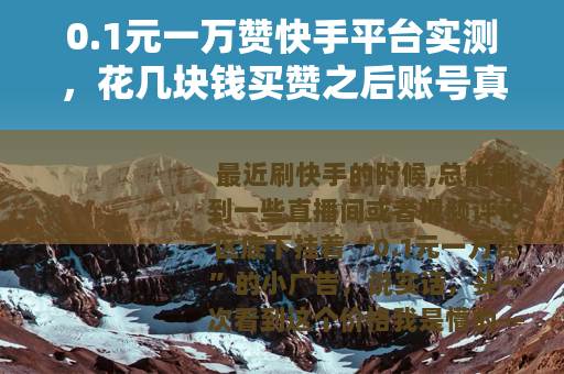 0.1元一万赞快手平台实测，花几块钱买赞之后账号真的能火吗？