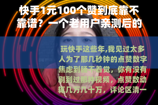 快手1元100个赞到底靠不靠谱？一个老用户亲测后的真实感受