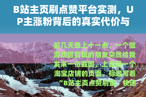 B站主页刷点赞平台实测，UP主涨粉背后的真实代价与算法博弈