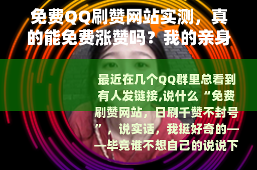 免费QQ刷赞网站实测，真的能免费涨赞吗？我的亲身经历