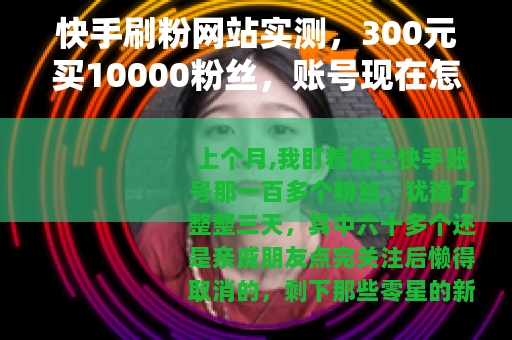 快手刷粉网站实测，300元买10000粉丝，账号现在怎样了？