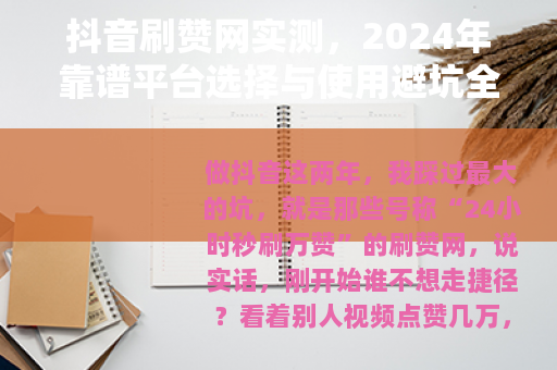 抖音刷赞网实测，2024年靠谱平台选择与使用避坑全攻略