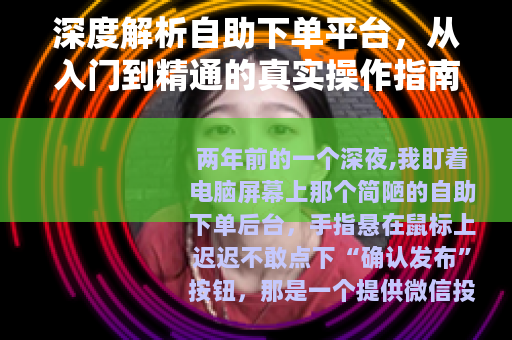深度解析自助下单平台，从入门到精通的真实操作指南