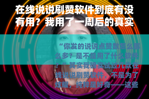 在线说说刷赞软件到底有没有用？我用了一周后的真实感受