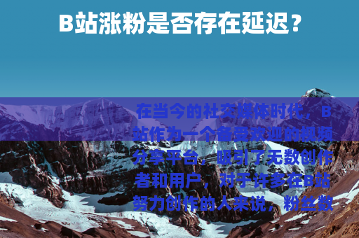 B站涨粉是否存在延迟？