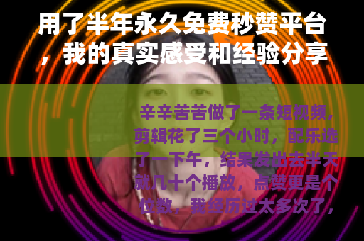 用了半年永久免费秒赞平台，我的真实感受和经验分享