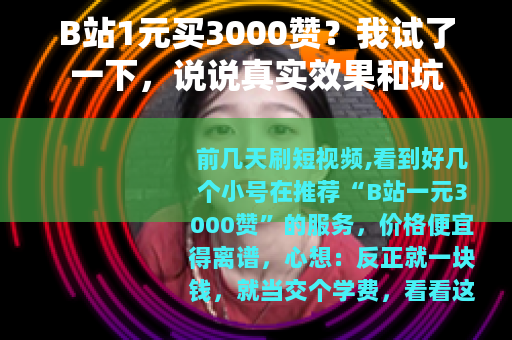 B站1元买3000赞？我试了一下，说说真实效果和坑