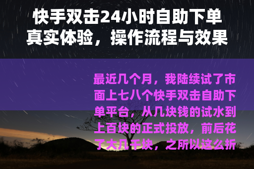 快手双击24小时自助下单真实体验，操作流程与效果分析