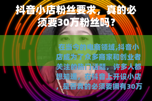 抖音小店粉丝要求，真的必须要30万粉丝吗？