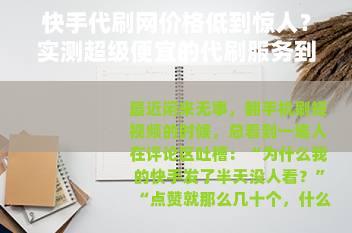 快手代刷网价格低到惊人？实测超级便宜的代刷服务到底靠不靠谱