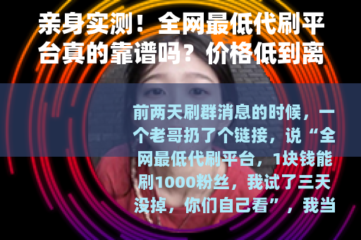 亲身实测！全网最低代刷平台真的靠谱吗？价格低到离谱