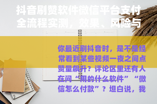 抖音刷赞软件微信平台支付全流程实测，效果、风险与避坑指南