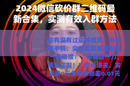 2024微信砍价群二维码最新合集，实测有效入群方法
