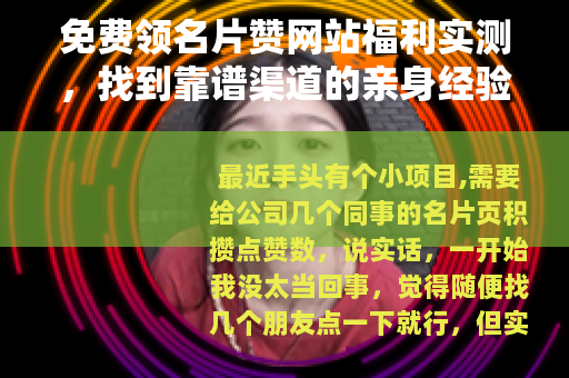 免费领名片赞网站福利实测，找到靠谱渠道的亲身经验分享