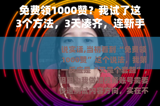 免费领1000赞？我试了这3个方法，3天凑齐，连新手都能复制