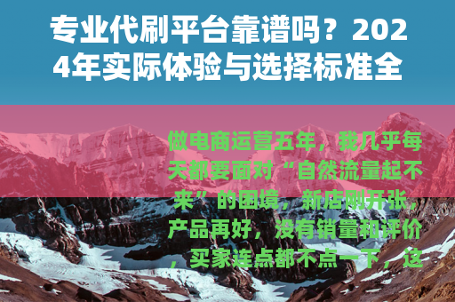 专业代刷平台靠谱吗？2024年实际体验与选择标准全复盘