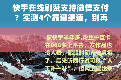 快手在线刷赞支持微信支付？实测4个靠谱渠道，别再花冤枉钱