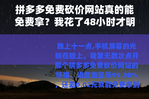 拼多多免费砍价网站真的能免费拿？我花了48小时才明白