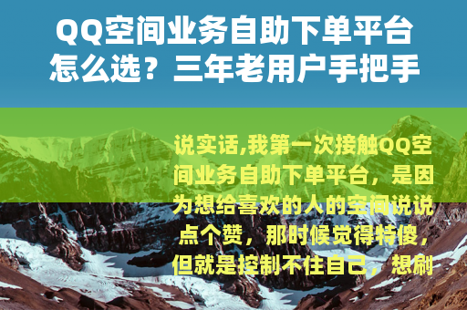 QQ空间业务自助下单平台怎么选？三年老用户手把手教你避坑