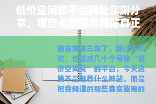 低价空间赞平台网址实测分享，哪些点赞服务网站真正值得长期使用？
