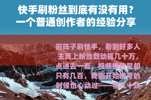 快手刷粉丝到底有没有用？一个普通创作者的经验分享
