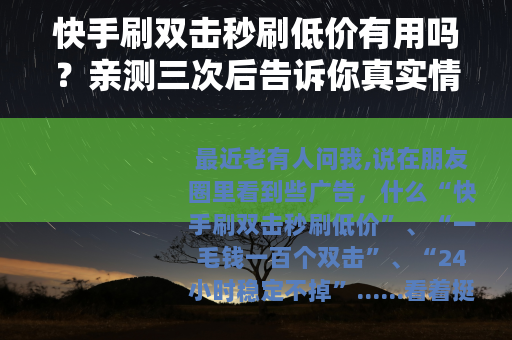 快手刷双击秒刷低价有用吗？亲测三次后告诉你真实情况