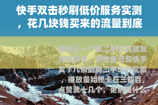 快手双击秒刷低价服务实测，花几块钱买来的流量到底能不能用
