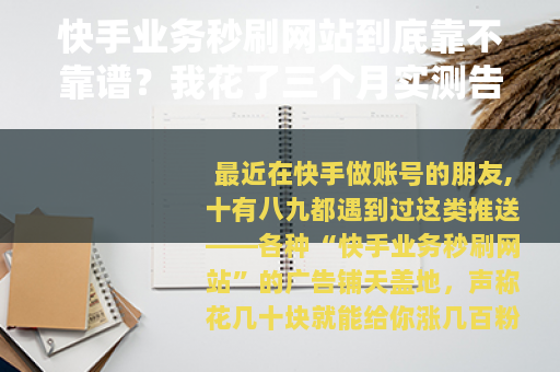 快手业务秒刷网站到底靠不靠谱？我花了三个月实测告诉你真相