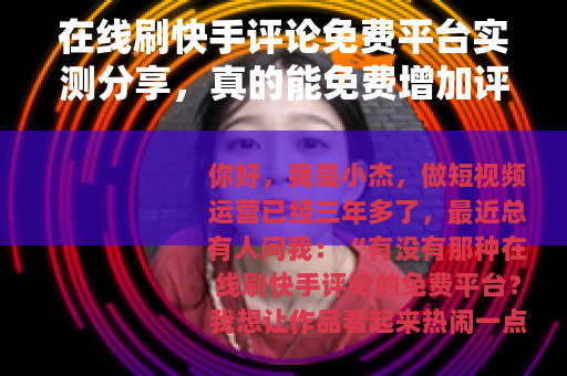 在线刷快手评论免费平台实测分享，真的能免费增加评论吗？