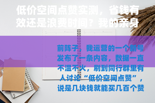 低价空间点赞实测，省钱有效还是浪费时间？我的亲身经历与数据对比