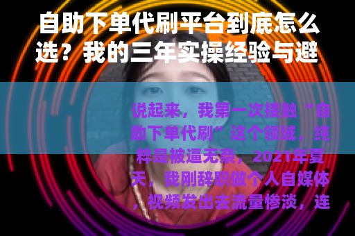 自助下单代刷平台到底怎么选？我的三年实操经验与避坑心得