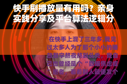 快手刷播放量有用吗？亲身实践分享及平台算法逻辑分析
